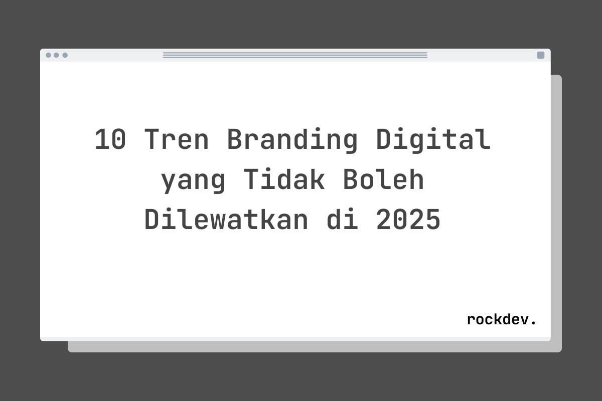 10 Tren Branding Digital yang Tidak Boleh Dilewatkan di 2025
