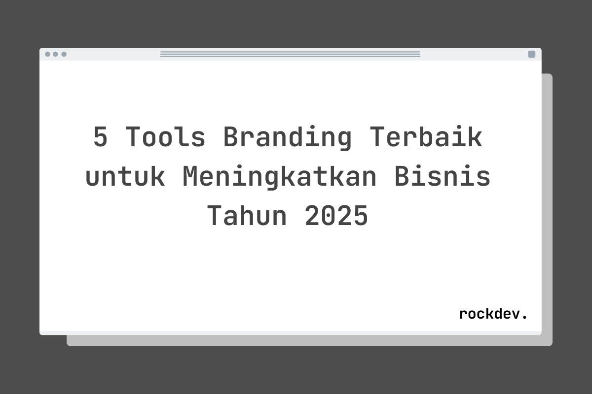 5 Tools Branding Terbaik untuk Meningkatkan Bisnis Tahun 2025