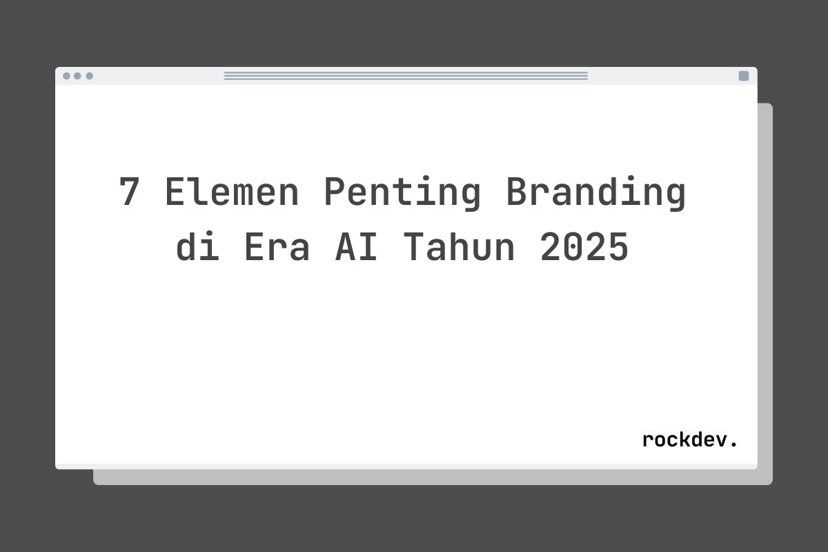7 Elemen Penting Branding di Era AI Tahun 2025