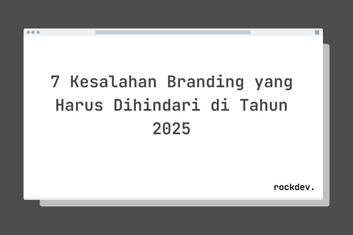 7 Kesalahan Branding yang Harus Dihindari di Tahun 2025