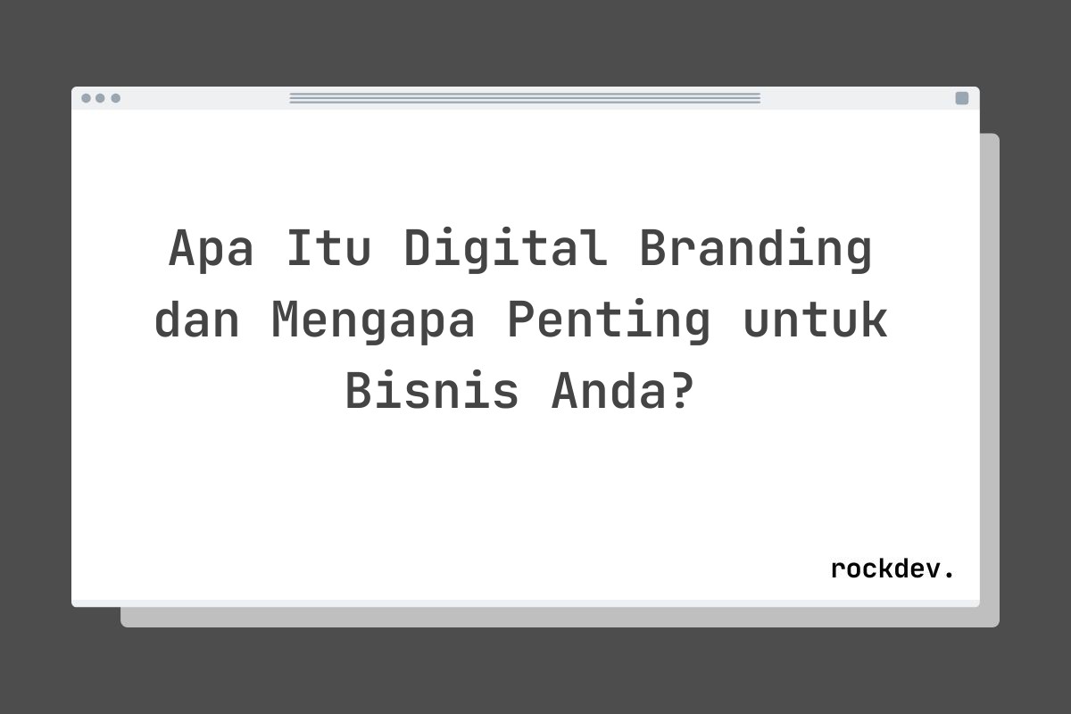 Apa Itu Digital Branding dan Mengapa Penting untuk Bisnis Anda?