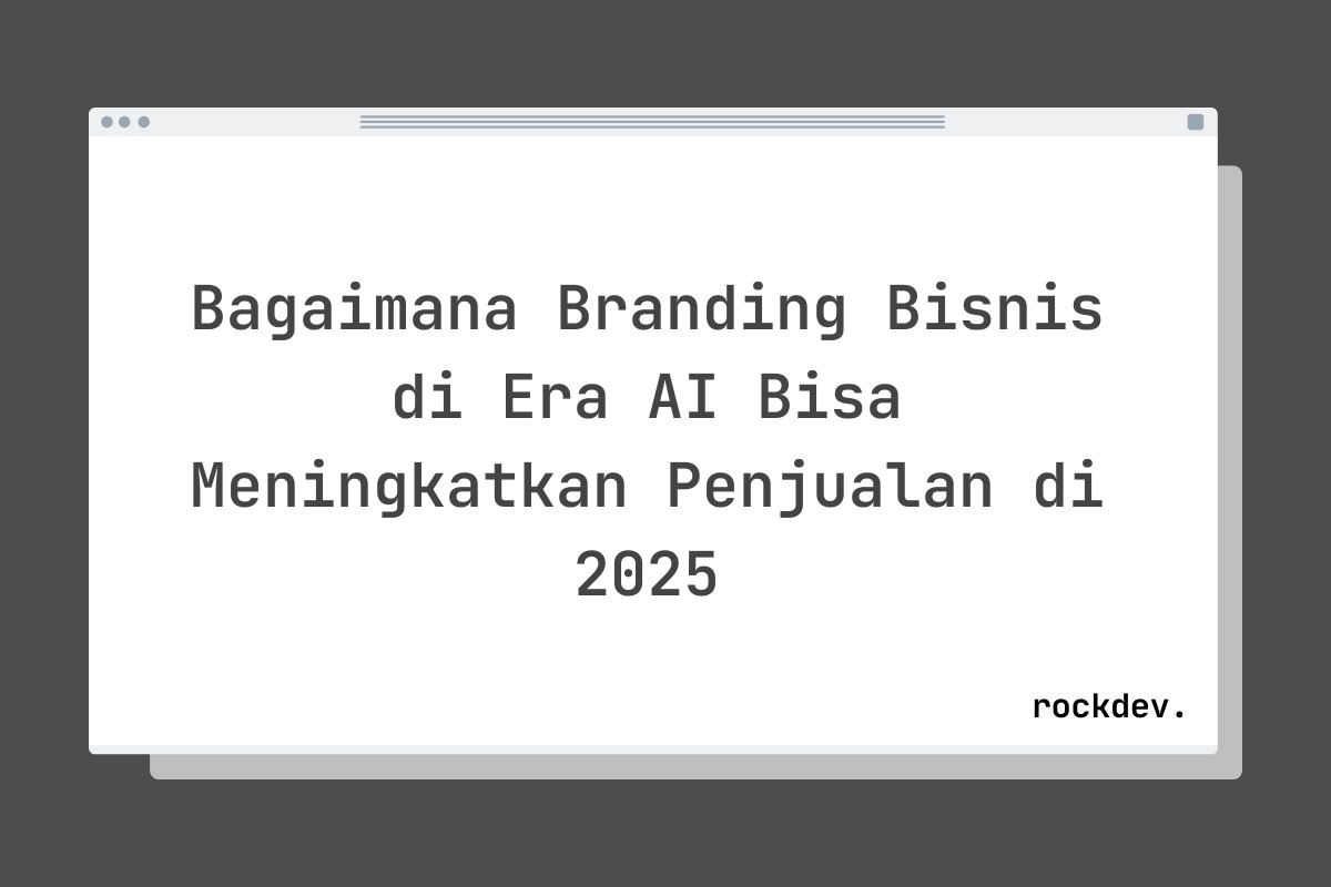 Bagaimana Branding Bisnis di Era AI Bisa Meningkatkan Penjualan di 2025