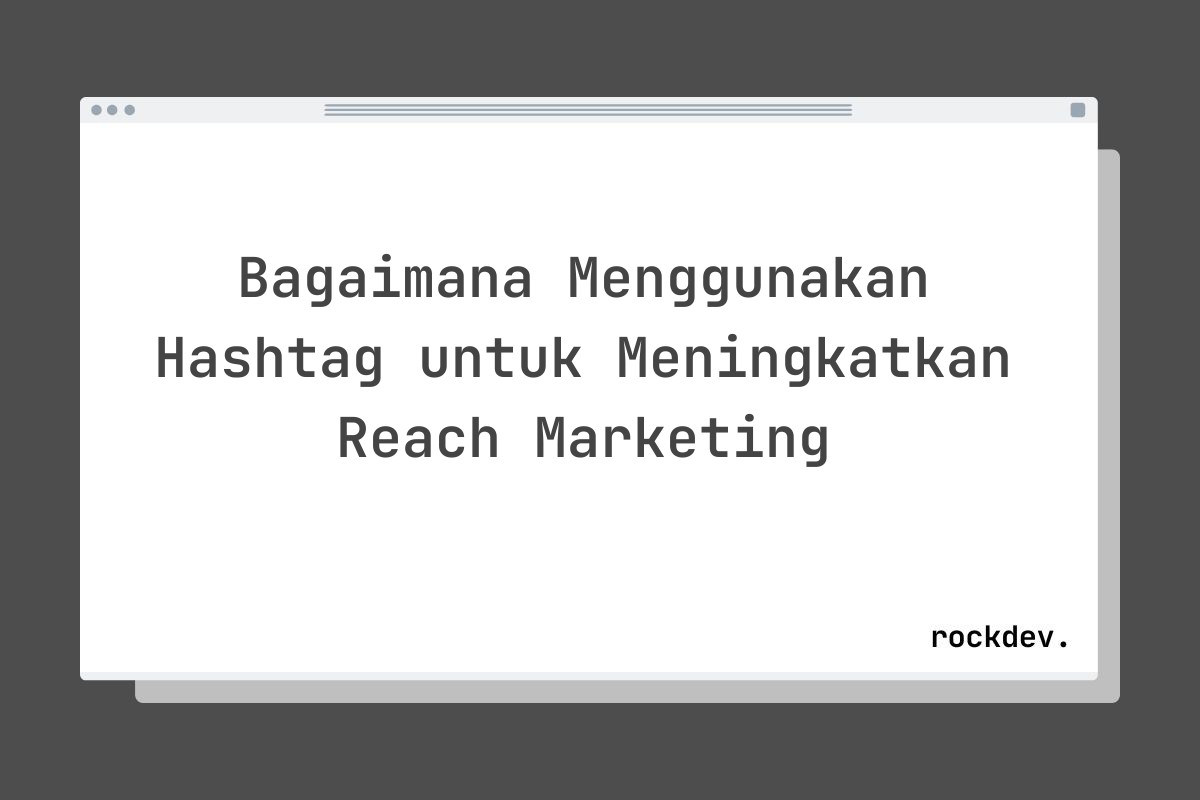 Bagaimana Menggunakan Hashtag untuk Meningkatkan Reach Marketing