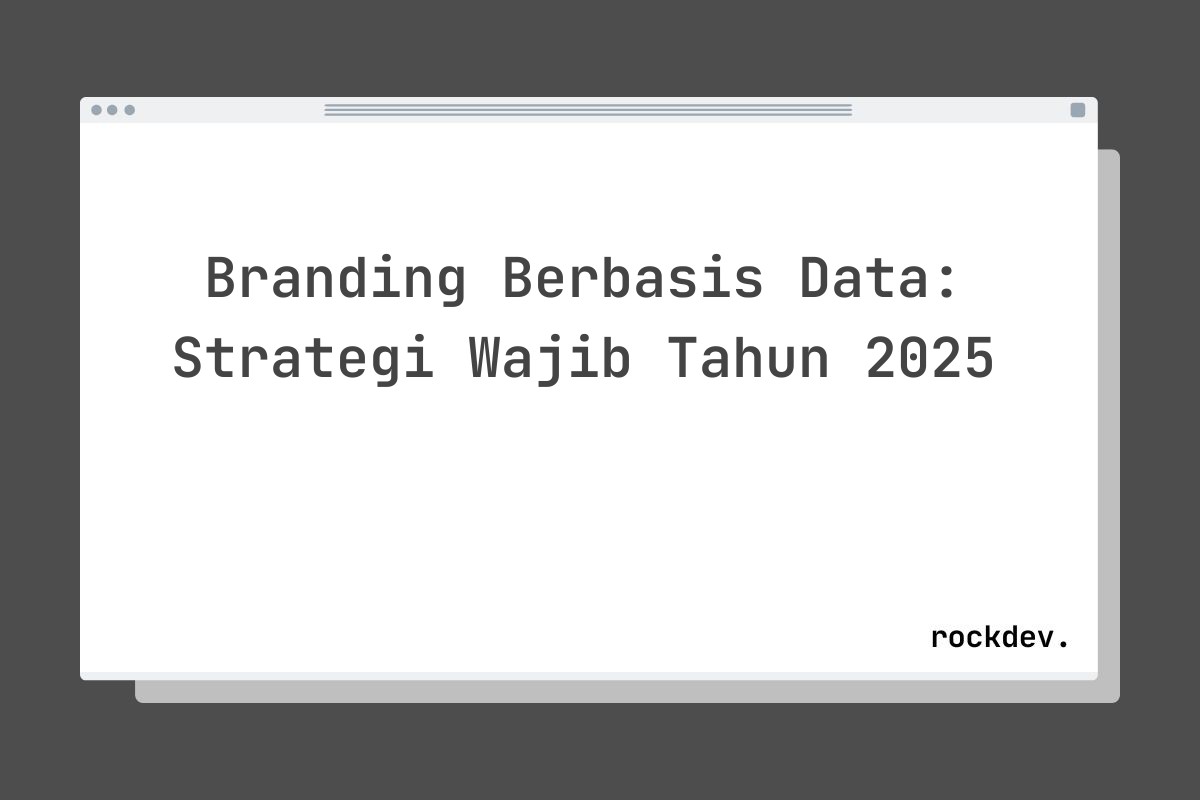 Branding Berbasis Data: Strategi Wajib Tahun 2025