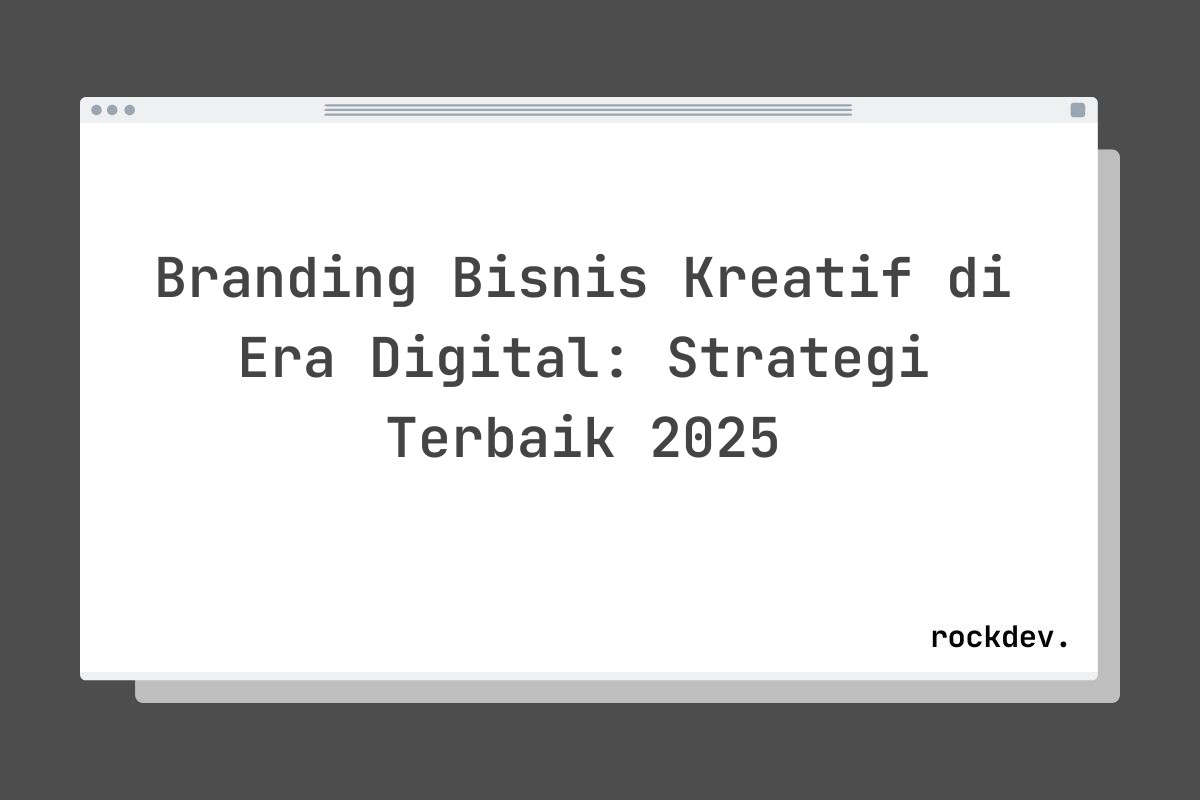 Branding Bisnis Kreatif di Era Digital: Strategi Terbaik 2025