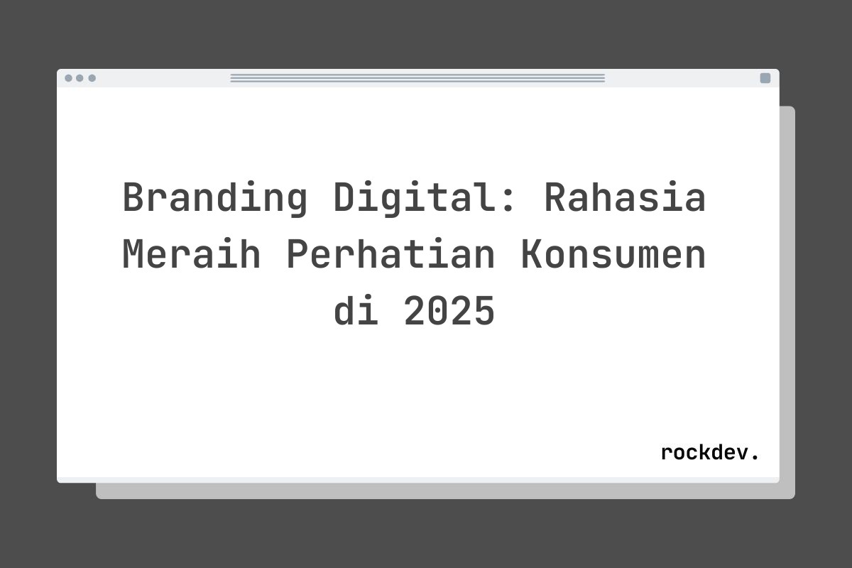 Branding Digital: Rahasia Meraih Perhatian Konsumen di 2025