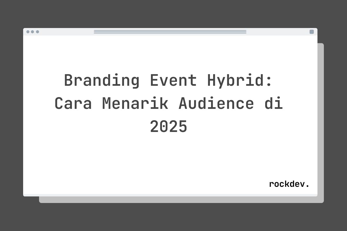 Branding Event Hybrid: Cara Menarik Audience di 2025