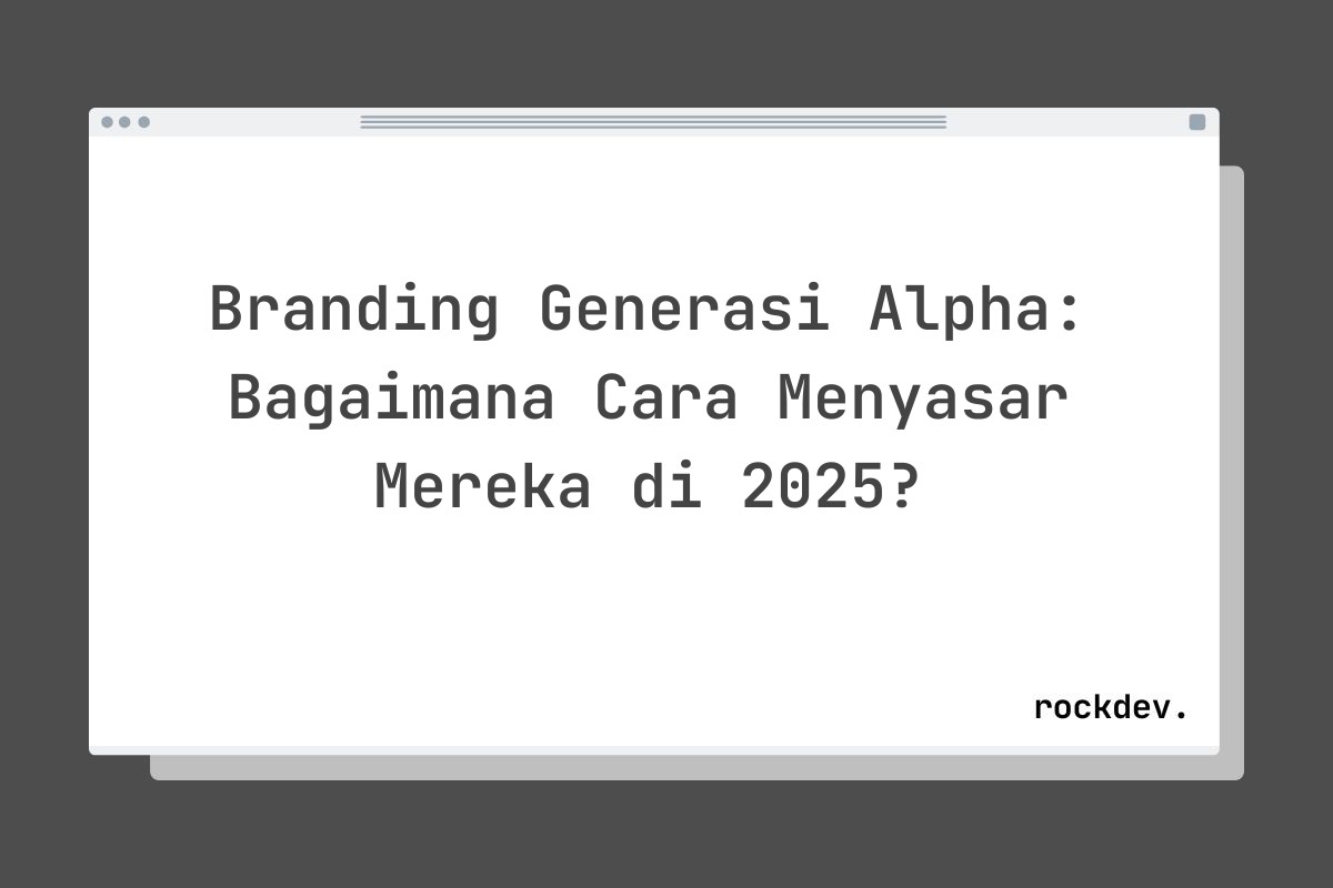 Branding Generasi Alpha: Bagaimana Cara Menyasar Mereka di 2025?