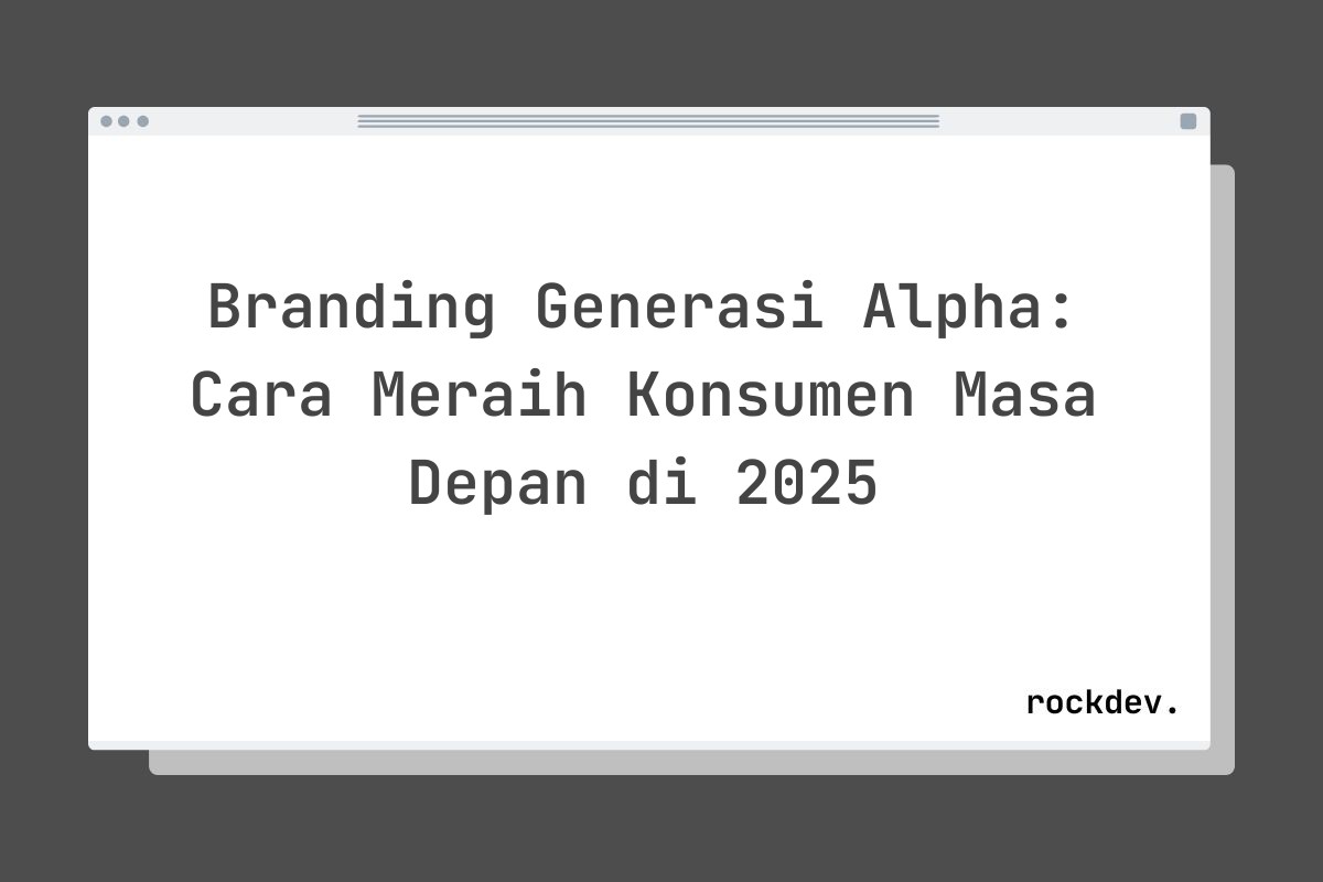 Branding Generasi Alpha: Cara Meraih Konsumen Masa Depan di 2025