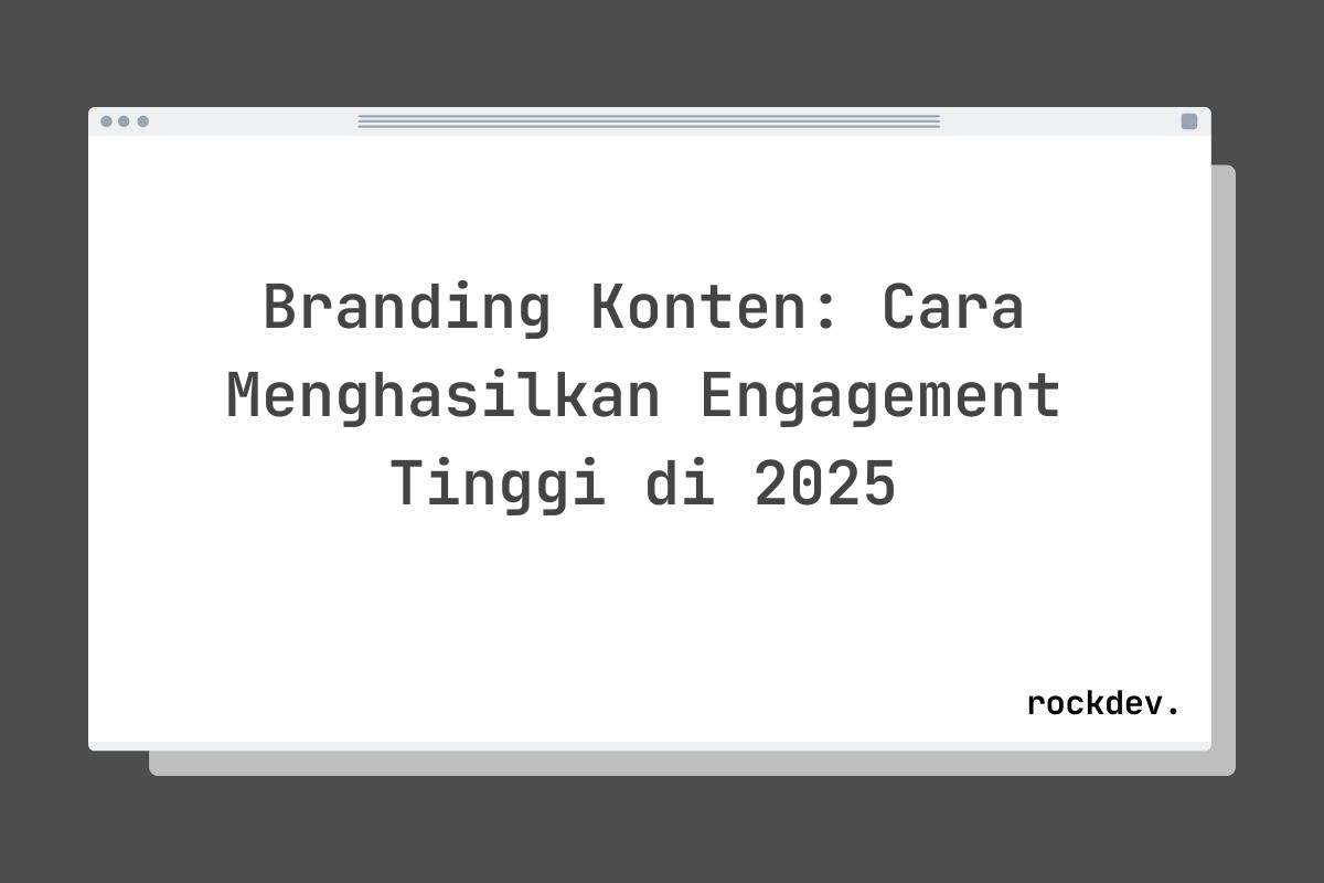 Branding Konten: Cara Menghasilkan Engagement Tinggi di 2025