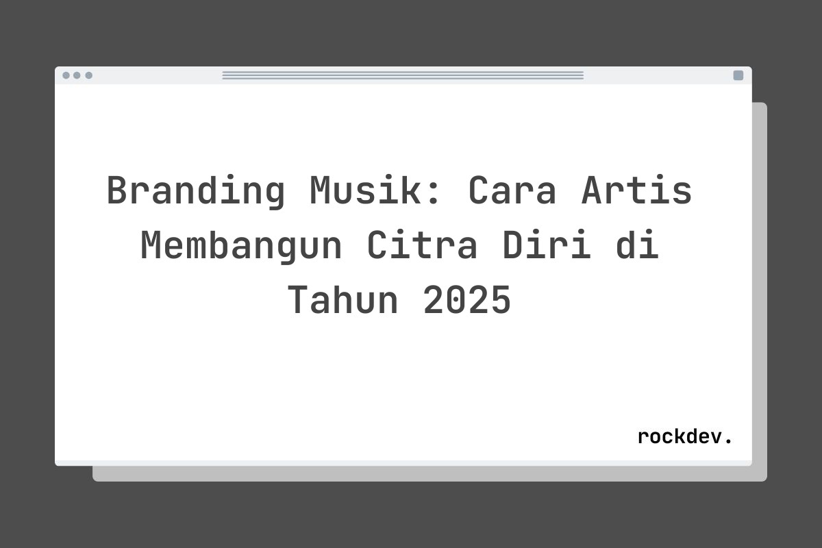 Branding Musik: Cara Artis Membangun Citra Diri di Tahun 2025