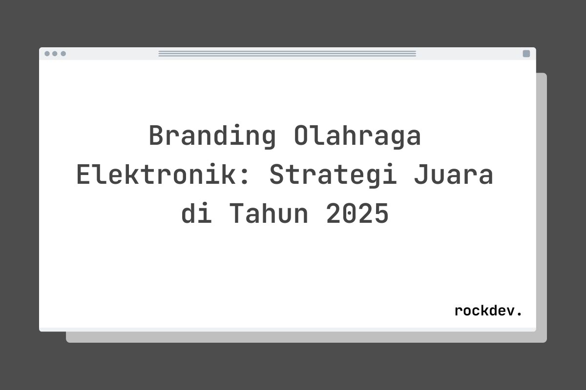 Branding Olahraga Elektronik: Strategi Juara di Tahun 2025