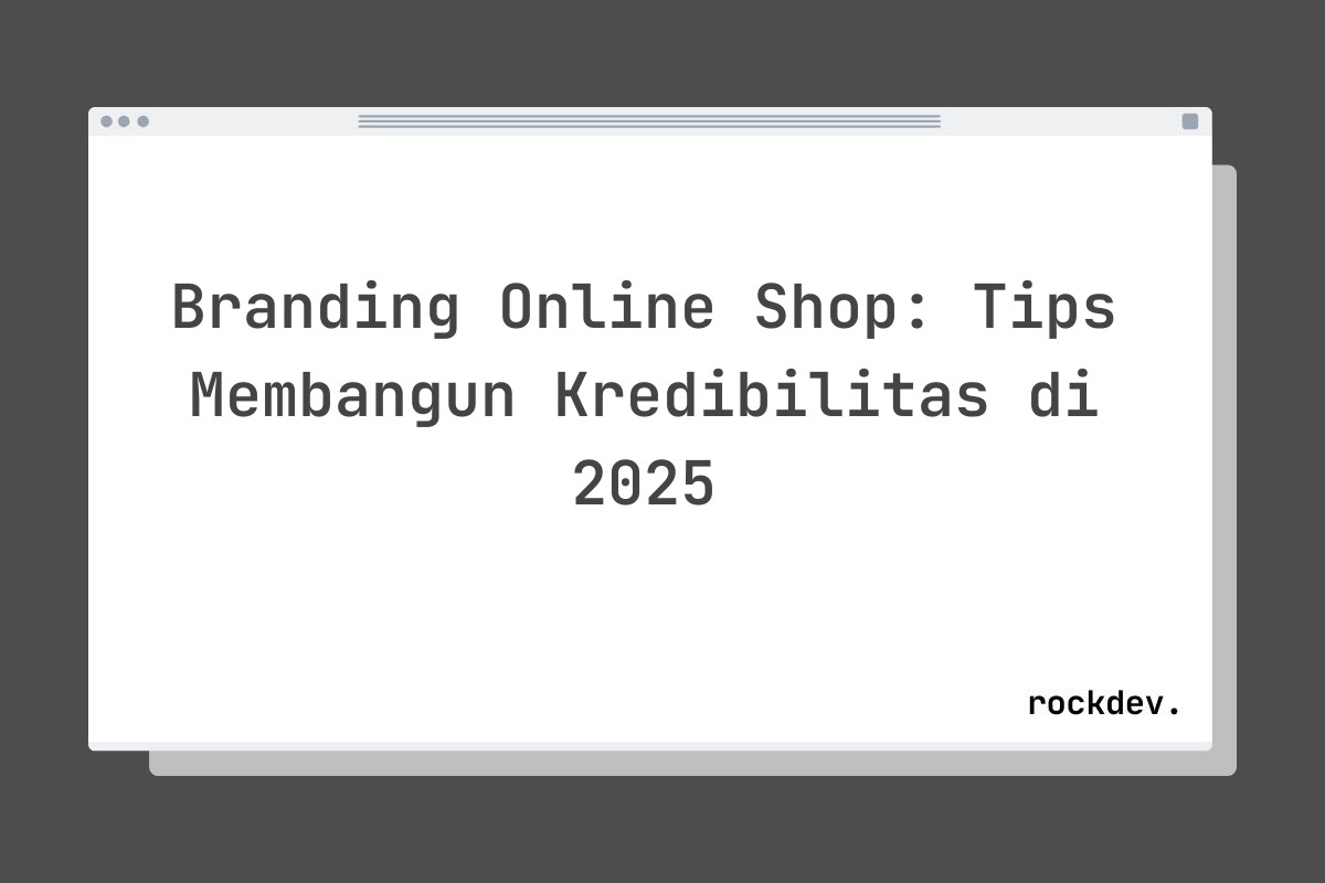 Branding Online Shop: Tips Membangun Kredibilitas di 2025