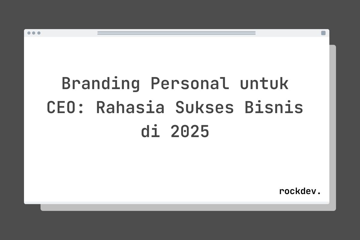 Branding Personal untuk CEO: Rahasia Sukses Bisnis di 2025