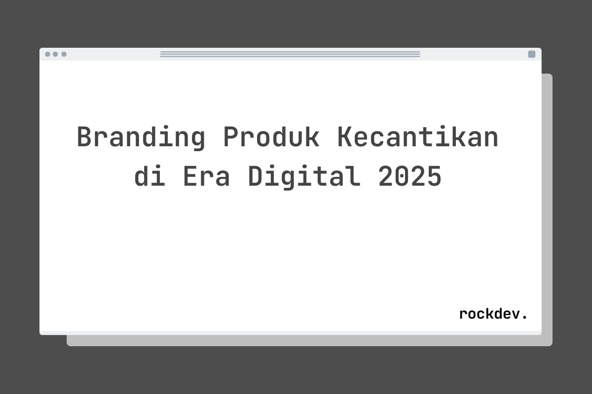 Branding Produk Kecantikan di Era Digital 2025
