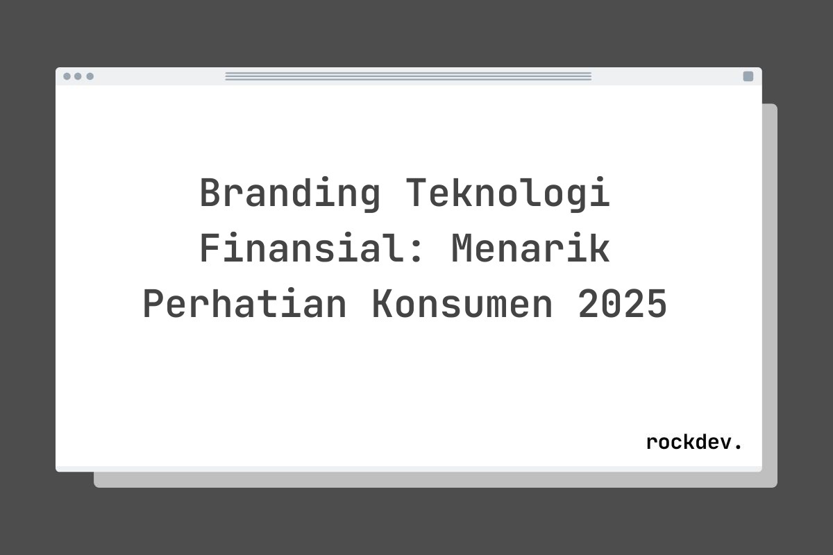 Branding Teknologi Finansial: Menarik Perhatian Konsumen 2025