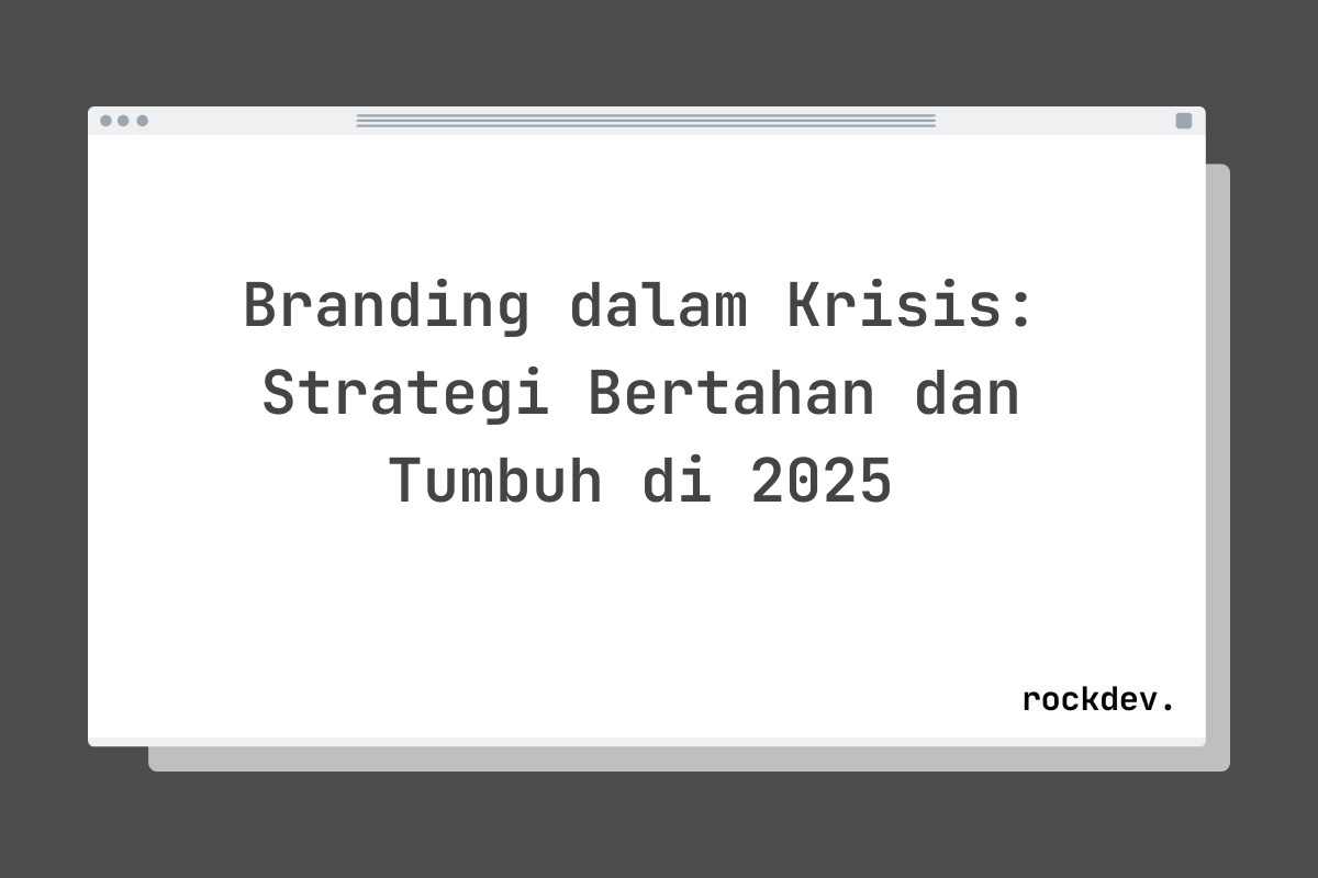 Branding dalam Krisis: Strategi Bertahan dan Tumbuh di 2025