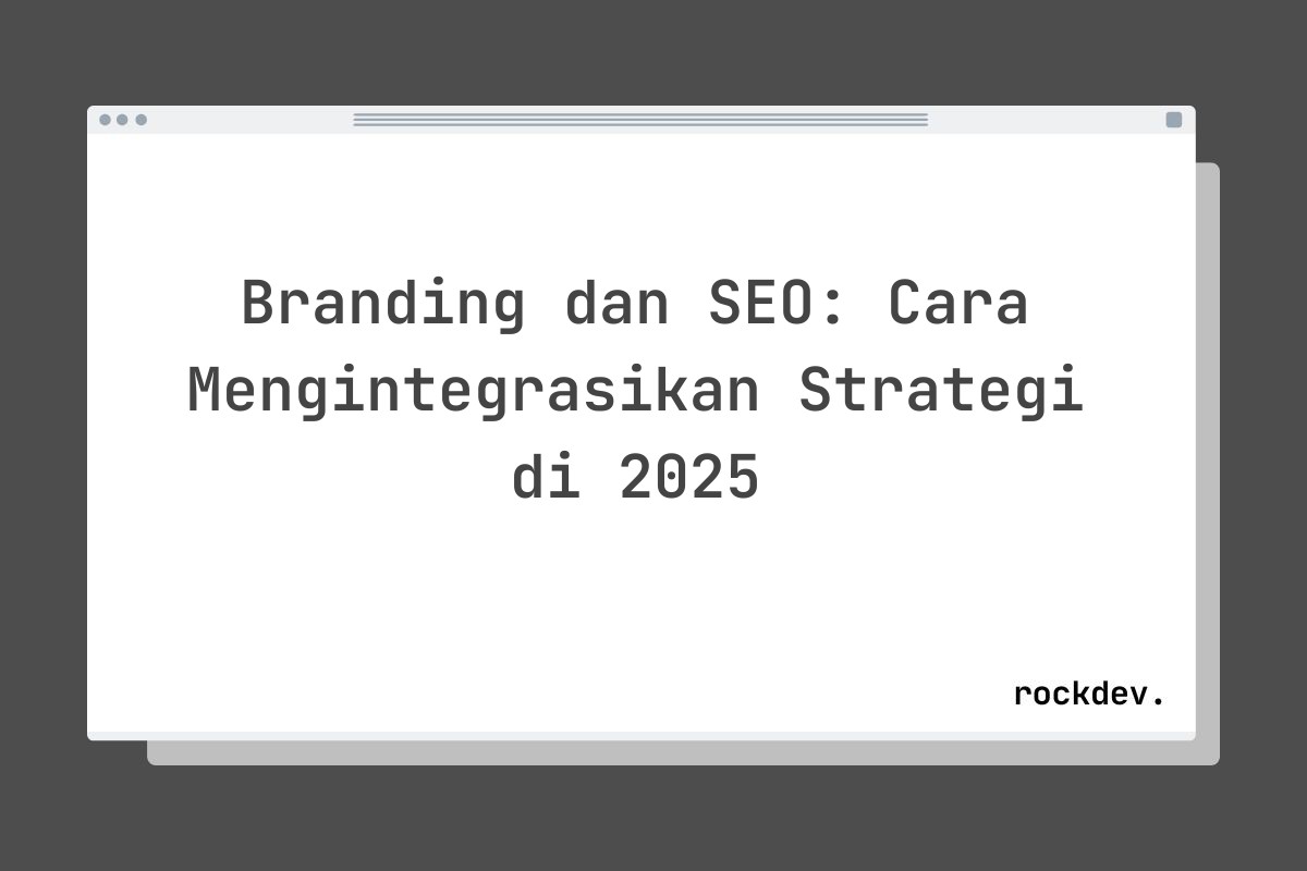 Branding dan SEO: Cara Mengintegrasikan Strategi di 2025