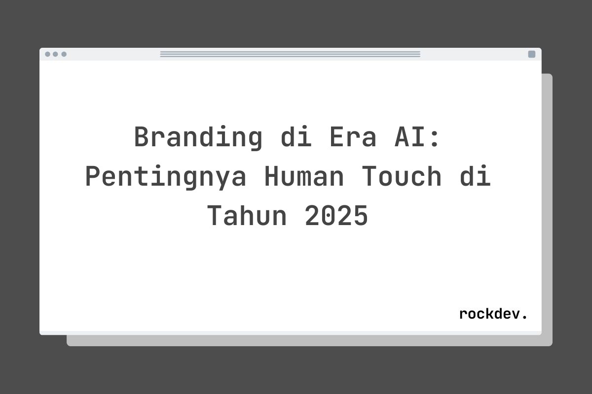 Branding di Era AI: Pentingnya Human Touch di Tahun 2025