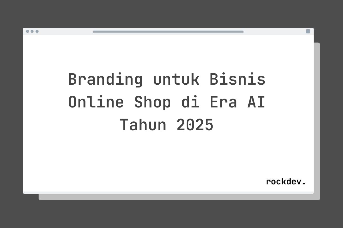 Branding untuk Bisnis Online Shop di Era AI Tahun 2025