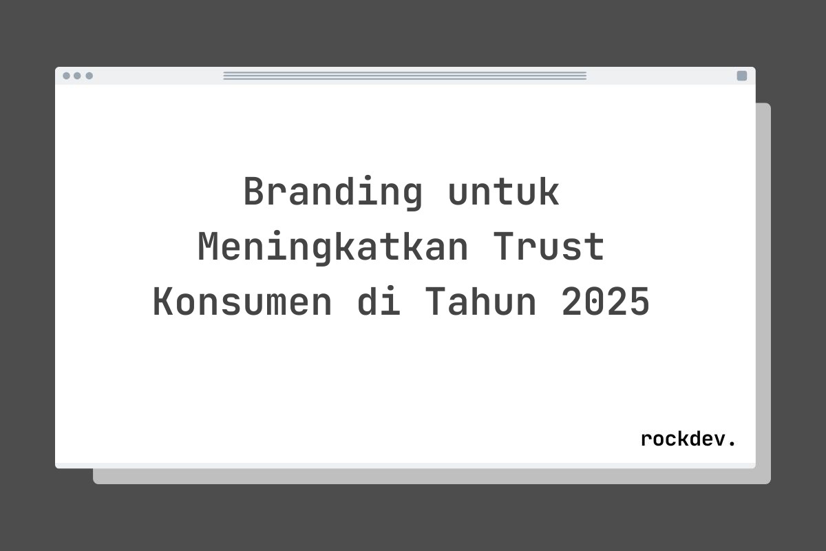 Branding untuk Meningkatkan Trust Konsumen di Tahun 2025