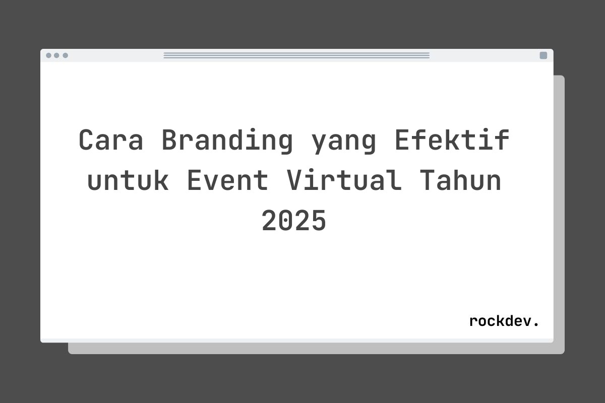 Cara Branding yang Efektif untuk Event Virtual Tahun 2025