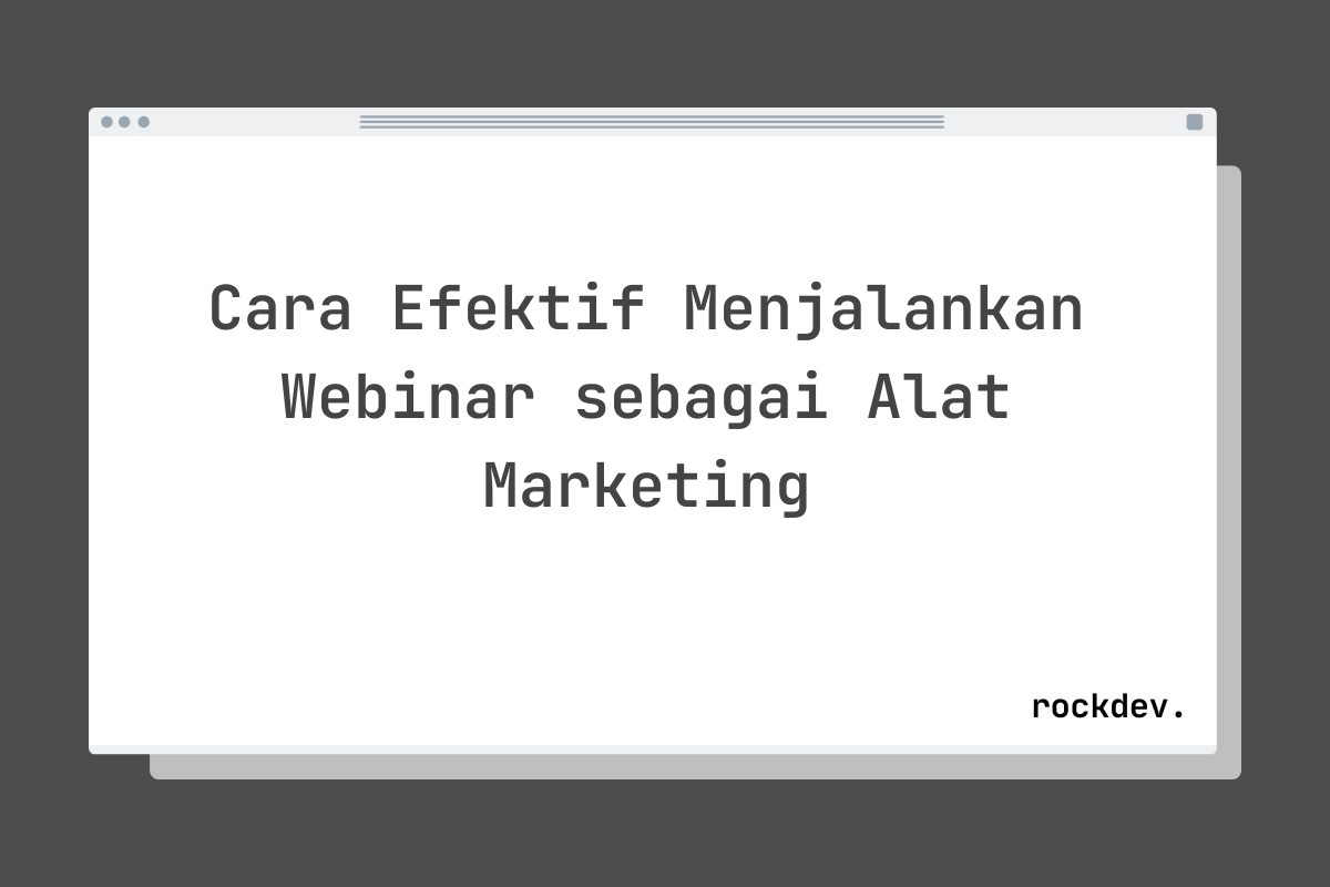 Cara Efektif Menjalankan Webinar sebagai Alat Marketing