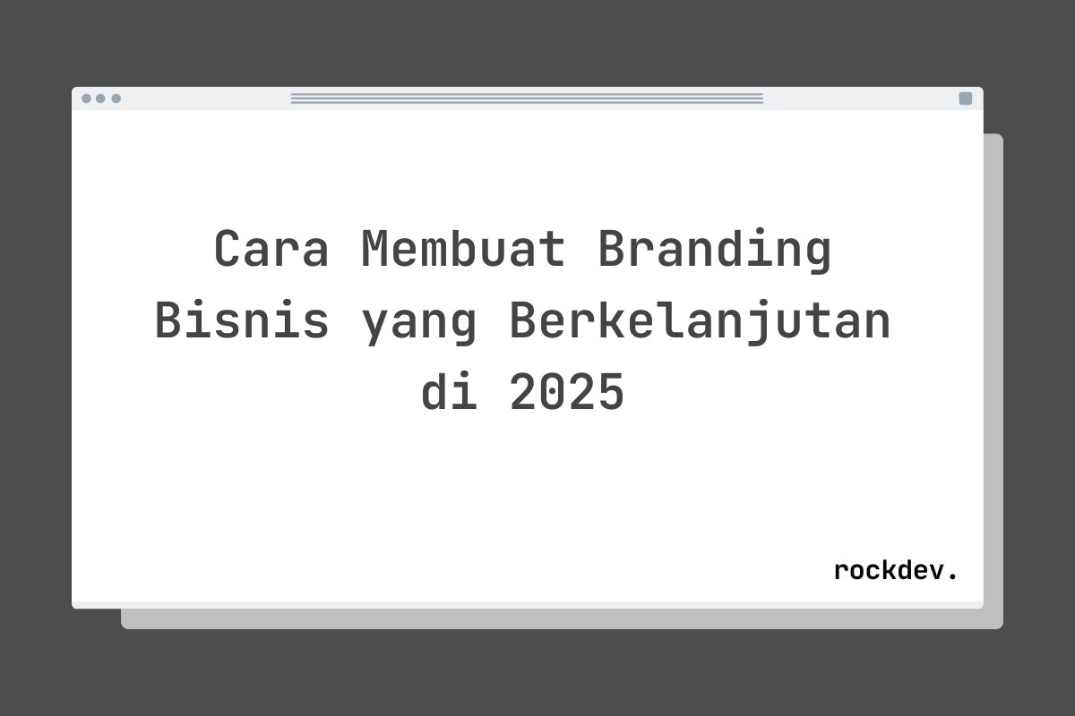 Cara Membuat Branding Bisnis yang Berkelanjutan di 2025