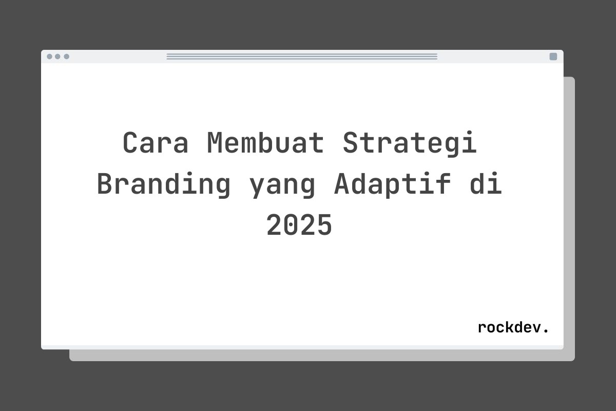 Cara Membuat Strategi Branding yang Adaptif di 2025