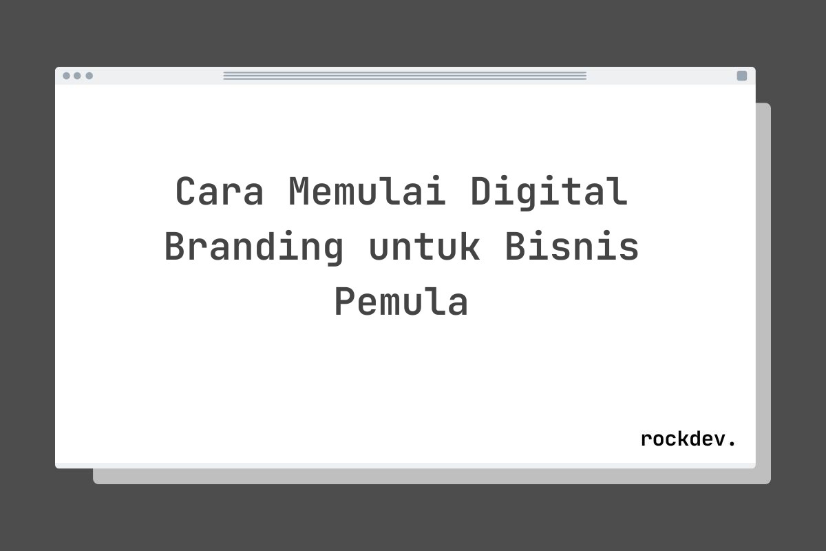 Cara Memulai Digital Branding untuk Bisnis Pemula