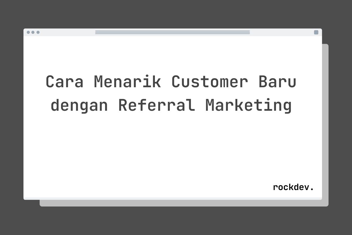 Cara Menarik Customer Baru dengan Referral Marketing