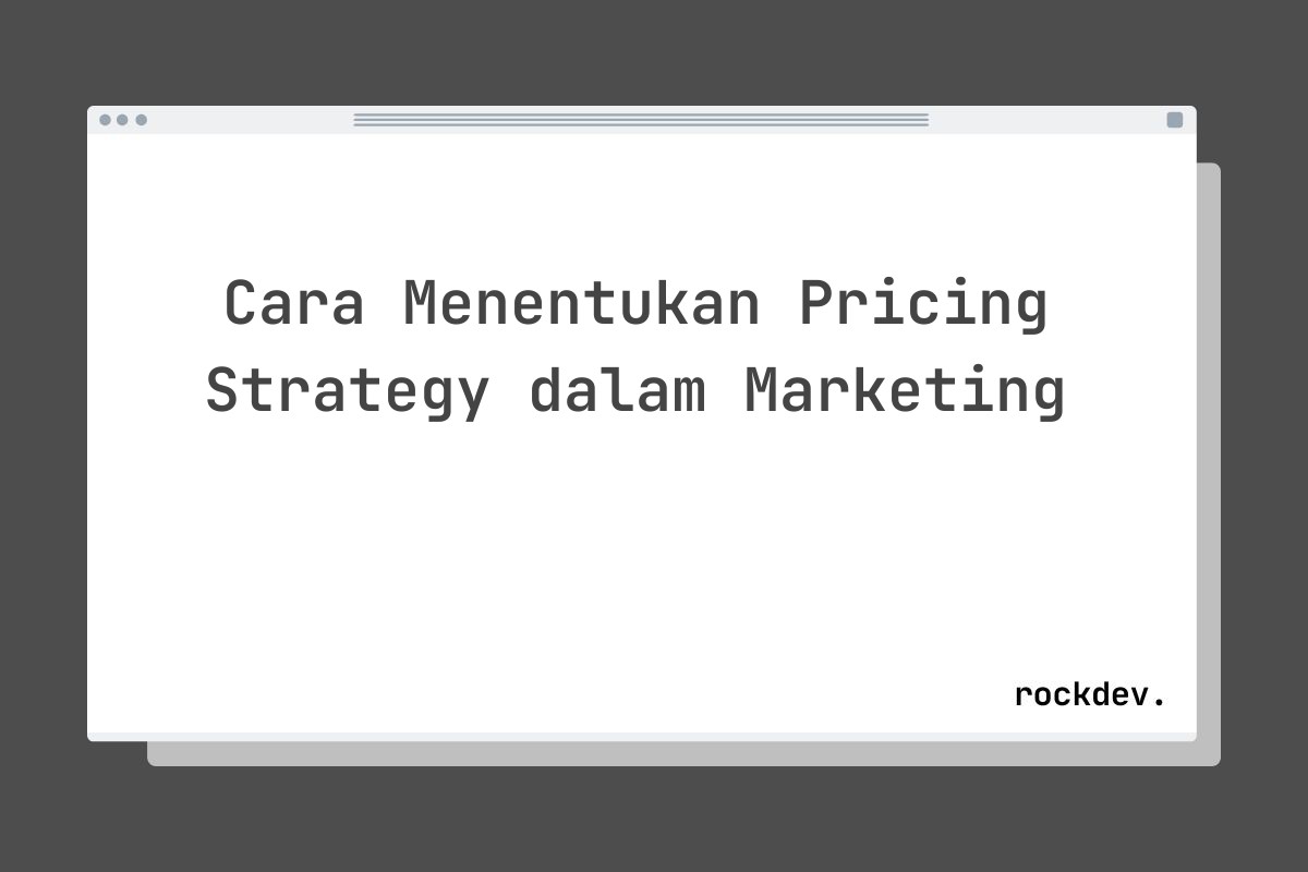 Cara Menentukan Pricing Strategy dalam Marketing