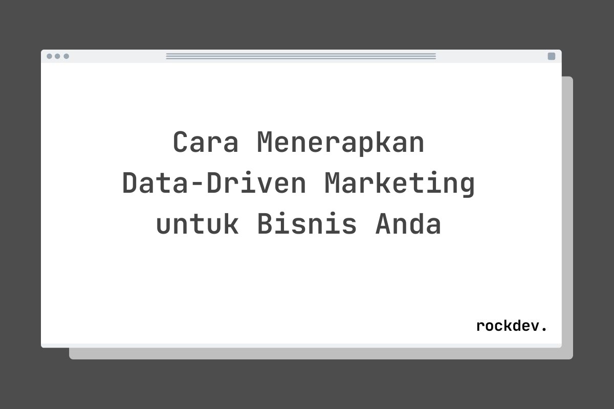 Cara Menerapkan Data-Driven Marketing untuk Bisnis Anda