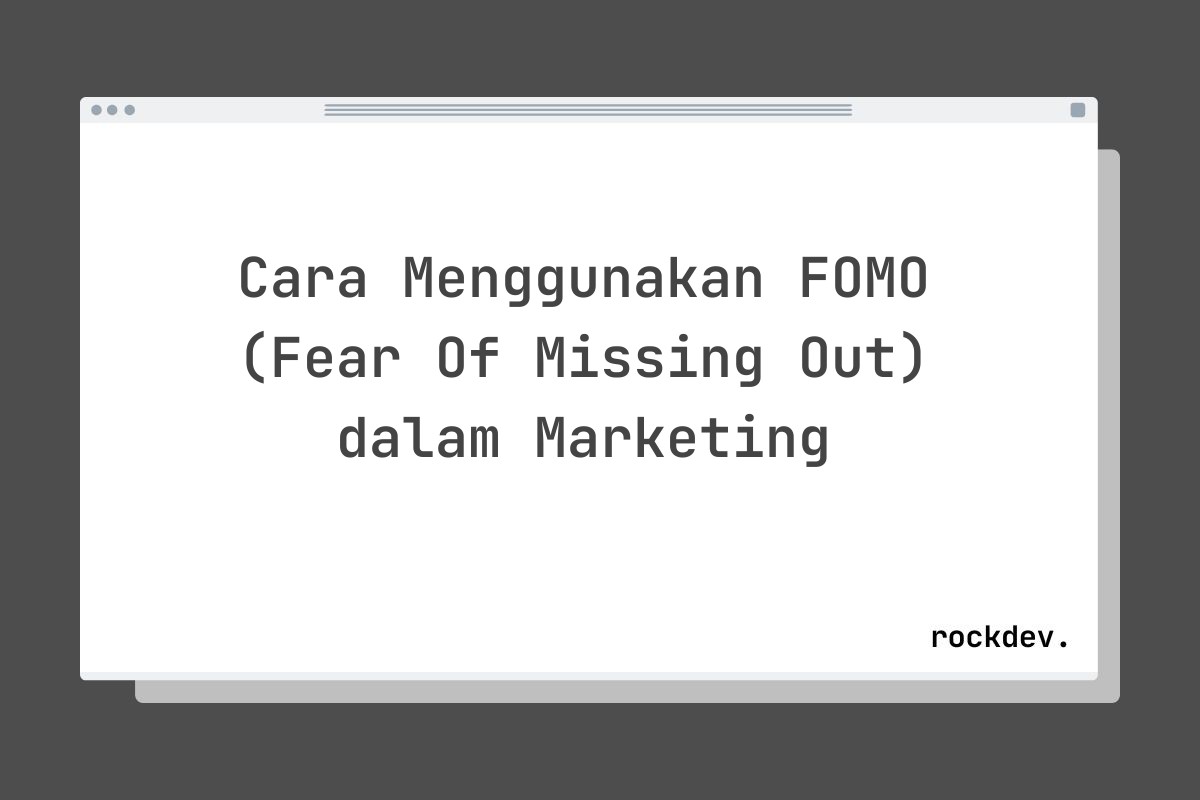 Cara Menggunakan FOMO (Fear Of Missing Out) dalam Marketing