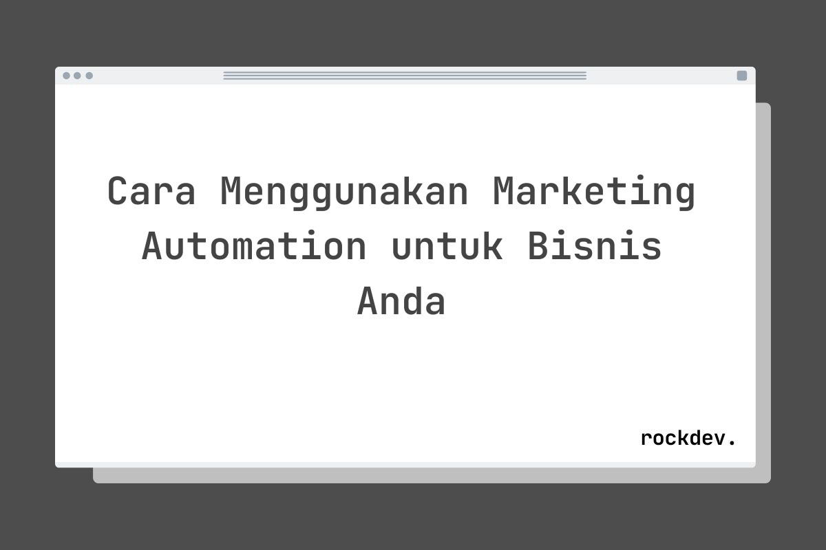 Cara Menggunakan Marketing Automation untuk Bisnis Anda