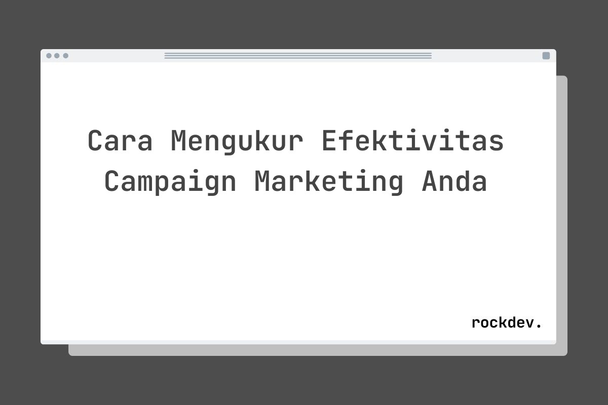 Cara Mengukur Efektivitas Campaign Marketing Anda