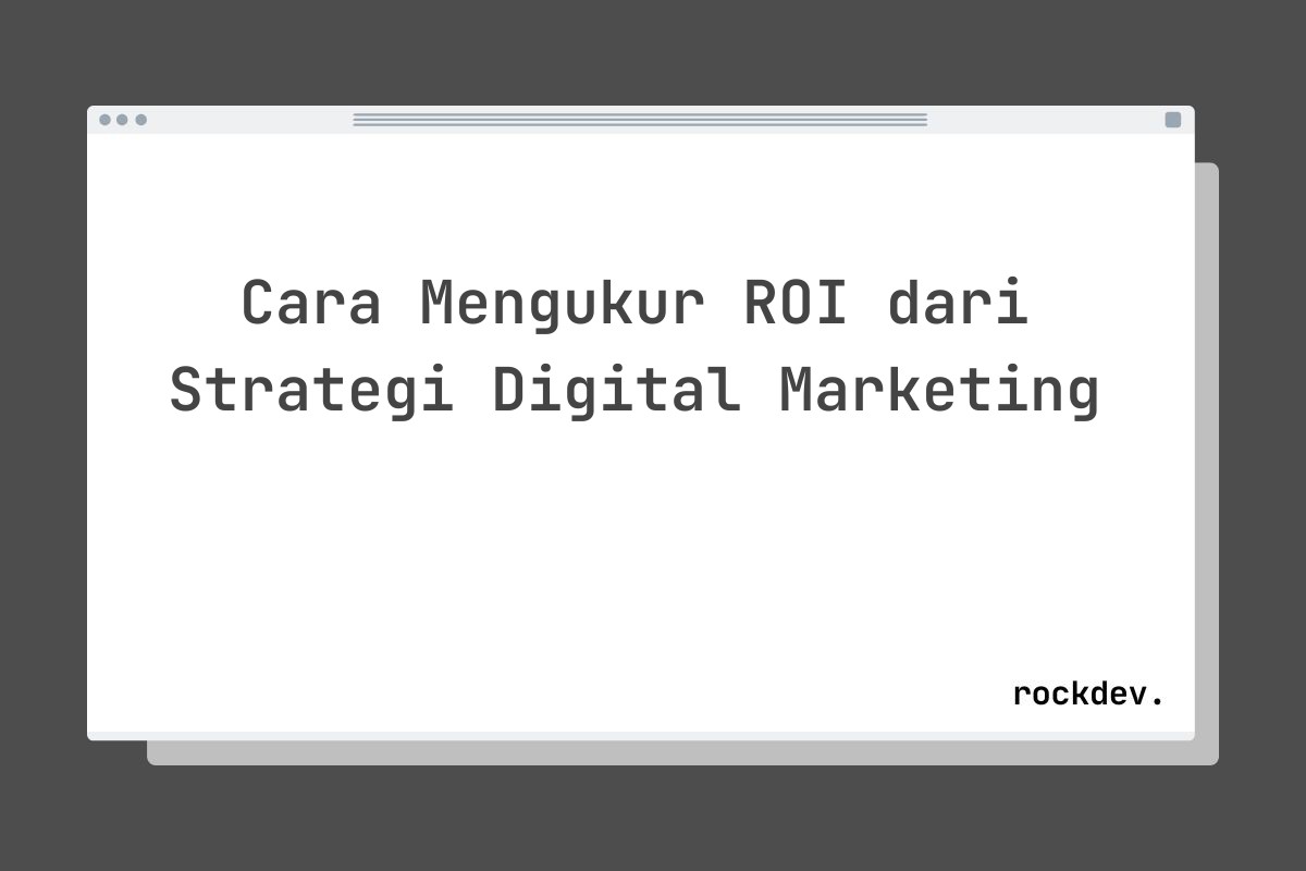 Cara Mengukur ROI dari Strategi Digital Marketing