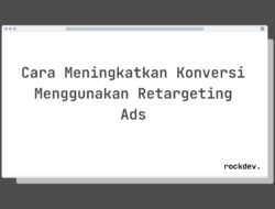 5 Cara Tingkatkan Konversi dengan Retargeting Ads Raih Penjualan Maksimal