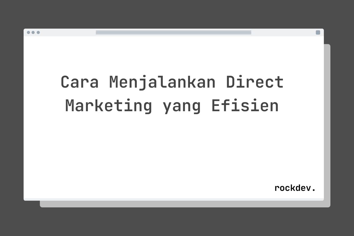 Cara Menjalankan Direct Marketing yang Efisien