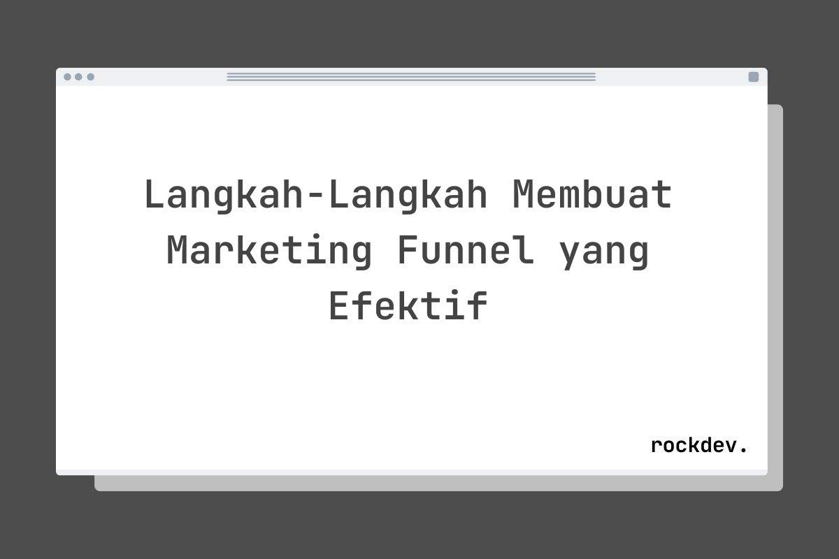 Langkah-Langkah Membuat Marketing Funnel yang Efektif