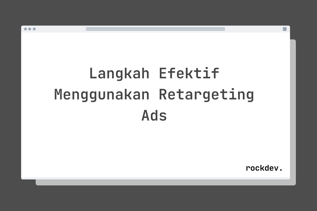 Langkah Efektif Menggunakan Retargeting Ads