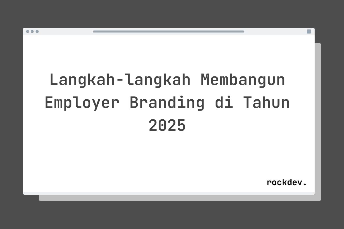 Langkah-langkah Membangun Employer Branding di Tahun 2025