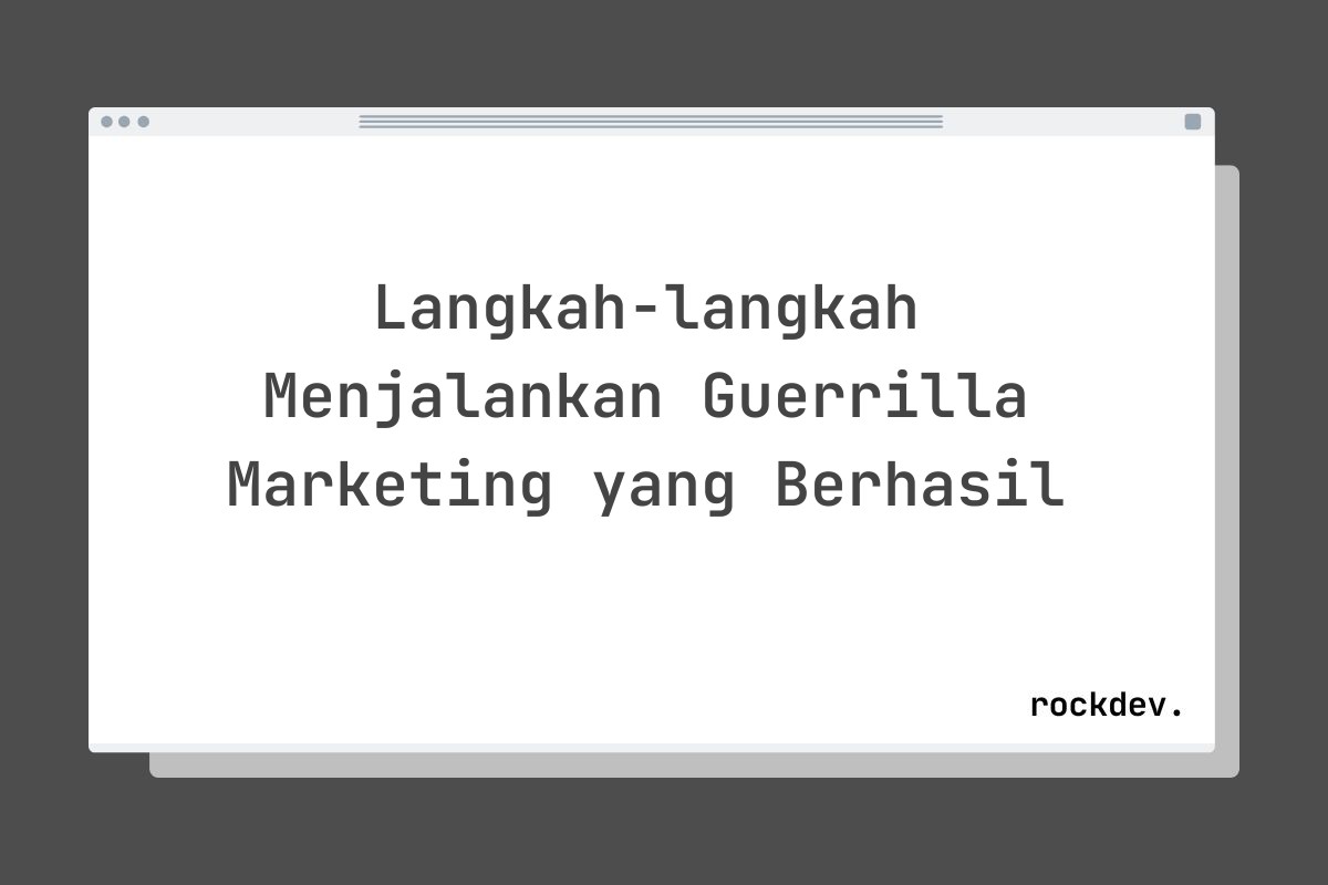 Langkah-langkah Menjalankan Guerrilla Marketing yang Berhasil