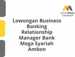 Lowongan Business Banking Relationship Manager Bank Mega Syariah Ambon Tahun 2025 (Resmi)