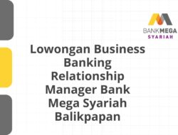 Lowongan Business Banking Relationship Manager Bank Mega Syariah Balikpapan Tahun 2025 (Lamar Sekarang)