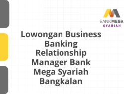 Lowongan Business Banking Relationship Manager Bank Mega Syariah Bangkalan Tahun 2025 (Lamar Sekarang)