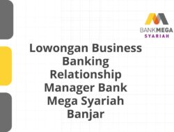 Lowongan Business Banking Relationship Manager Bank Mega Syariah Banjar Tahun 2025 (Resmi)