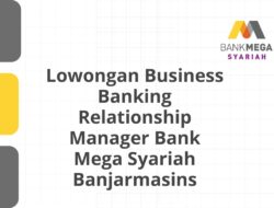 Lowongan Business Banking Relationship Manager Bank Mega Syariah Banjarmasins Tahun 2025 (Resmi)