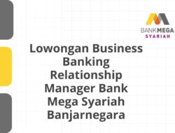 Lowongan Business Banking Relationship Manager Bank Mega Syariah Banjarnegara Tahun 2025 (Lamar Sekarang)