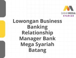 Lowongan Business Banking Relationship Manager Bank Mega Syariah Batang Tahun 2025 (Resmi)